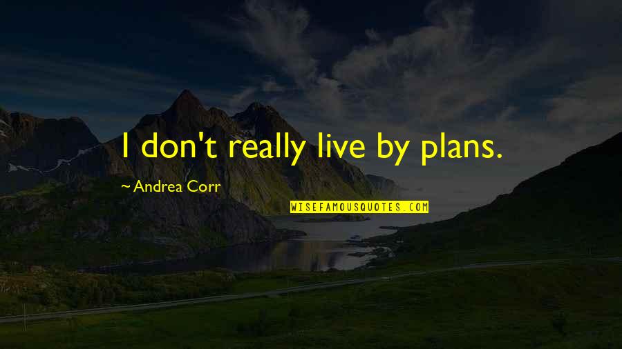 Master Boo Quotes By Andrea Corr: I don't really live by plans. Master Boo Quotes By Andrea Corr: I don't really live by plans.