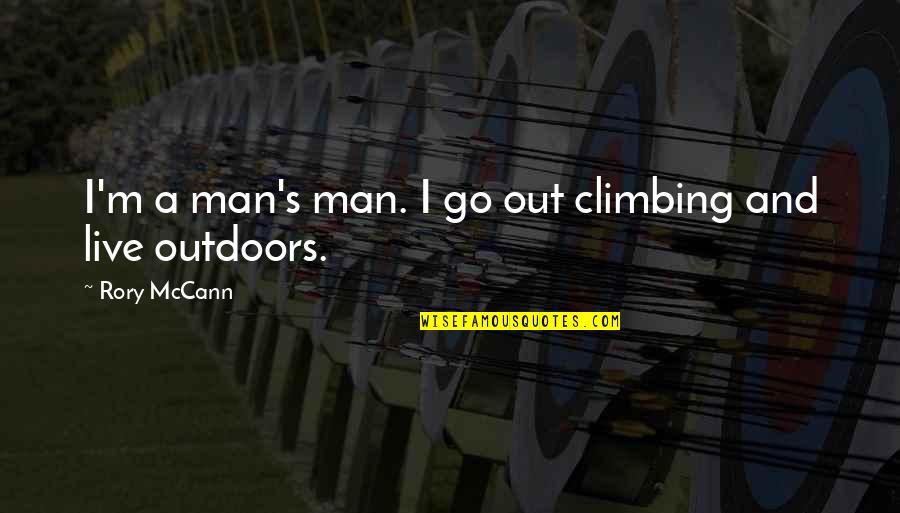 Master Carlos Gracie Quotes By Rory McCann: I'm a man's man. I go out climbing Master Carlos Gracie Quotes By Rory McCann: I'm a man's man. I go out climbing
