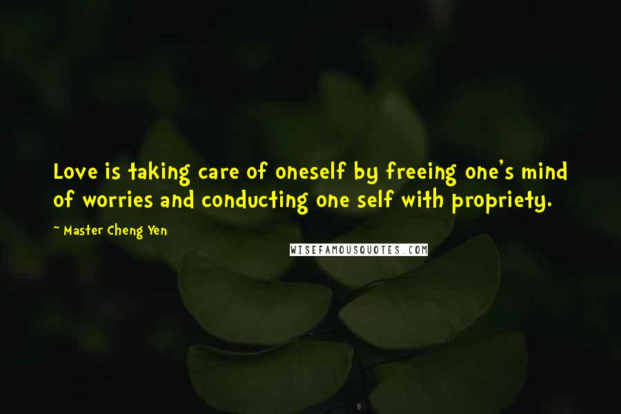 Master Cheng Yen quotes: Love is taking care of oneself by freeing one's mind of worries and conducting one self with propriety.