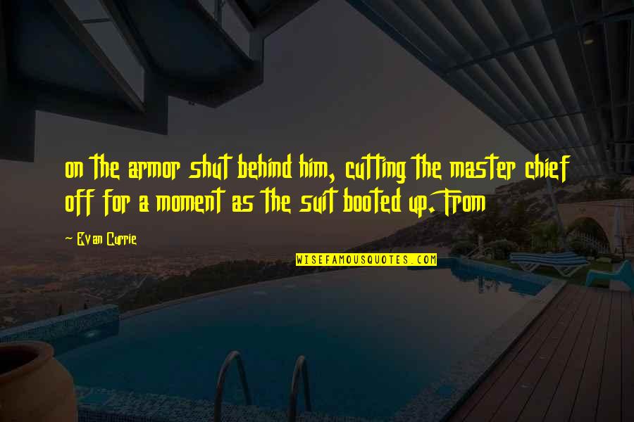Master Chief Quotes By Evan Currie: on the armor shut behind him, cutting the