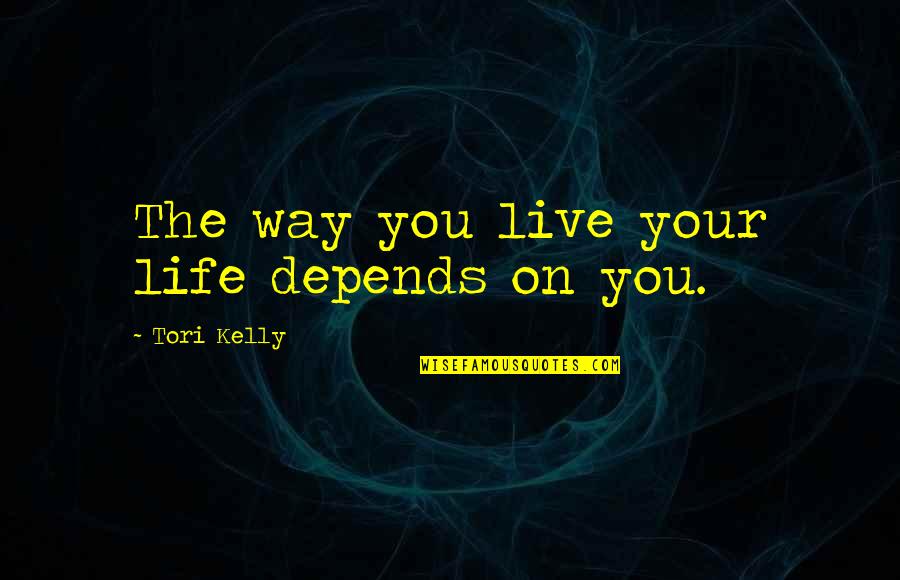 Master Chief Urgayle Quotes By Tori Kelly: The way you live your life depends on Master Chief Urgayle Quotes By Tori Kelly: The way you live your life depends on