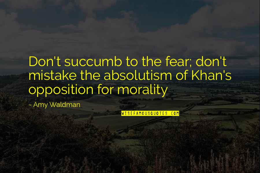 Master Chim Quotes By Amy Waldman: Don't succumb to the fear; don't mistake the Master Chim Quotes By Amy Waldman: Don't succumb to the fear; don't mistake the