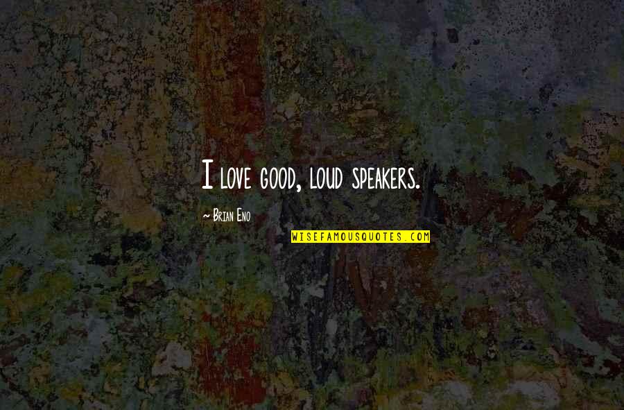 Master Ching Hai Quotes By Brian Eno: I love good, loud speakers. Master Ching Hai Quotes By Brian Eno: I love good, loud speakers.