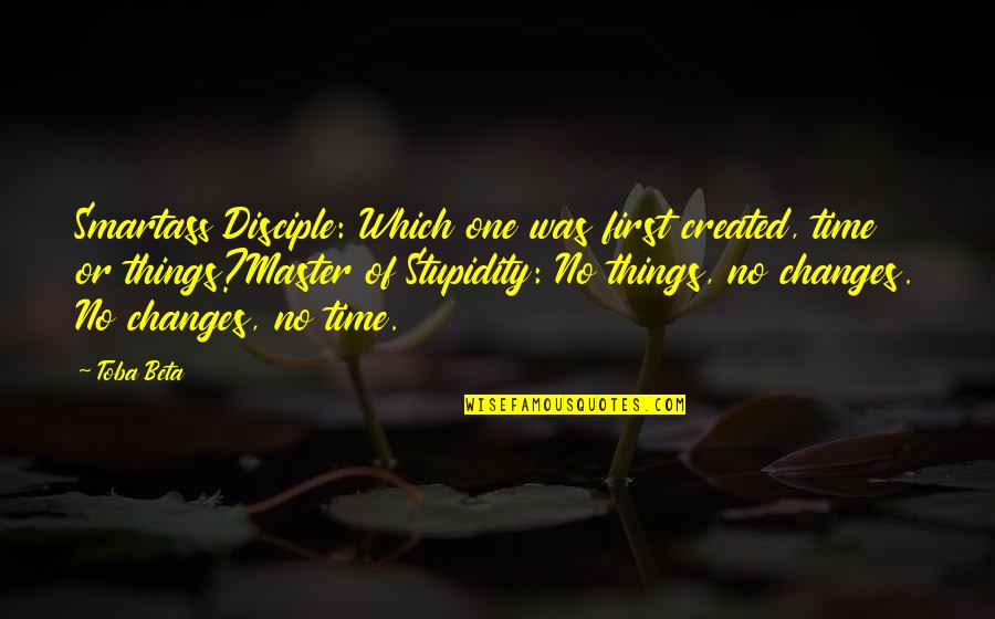 Master Disciple Quotes By Toba Beta: Smartass Disciple: Which one was first created, time Master Disciple Quotes By Toba Beta: Smartass Disciple: Which one was first created, time