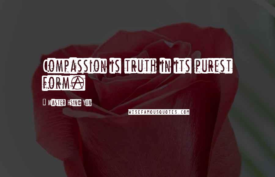 Master Hsing Yun quotes: Compassion is truth in its purest form.