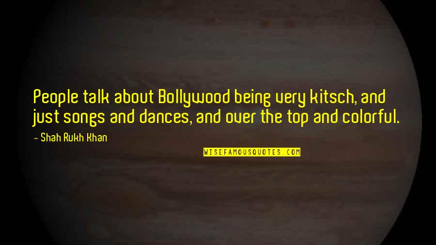 Master In The Art Of Living Quotes By Shah Rukh Khan: People talk about Bollywood being very kitsch, and Master In The Art Of Living Quotes By Shah Rukh Khan: People talk about Bollywood being very kitsch, and