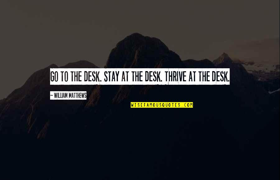 Master Ip Man Quotes By William Matthews: Go to the desk. Stay at the desk. Master Ip Man Quotes By William Matthews: Go to the desk. Stay at the desk.