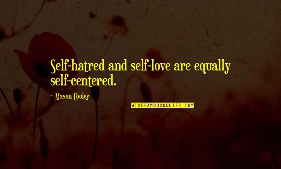 Master Key To Riches Napoleon Hill Quotes By Mason Cooley: Self-hatred and self-love are equally self-centered. Master Key To Riches Napoleon Hill Quotes By Mason Cooley: Self-hatred and self-love are equally self-centered.