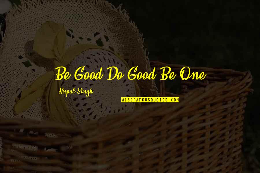 Master Kirpal Quotes By Kirpal Singh: Be Good-Do Good-Be One