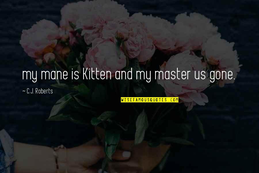 Master Kitten Quotes By C.J. Roberts: my mane is Kitten and my master us Master Kitten Quotes By C.J. Roberts: my mane is Kitten and my master us