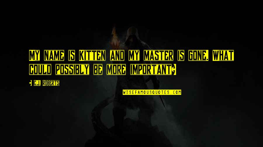 Master Kitten Quotes By C.J. Roberts: My name is Kitten and my master is