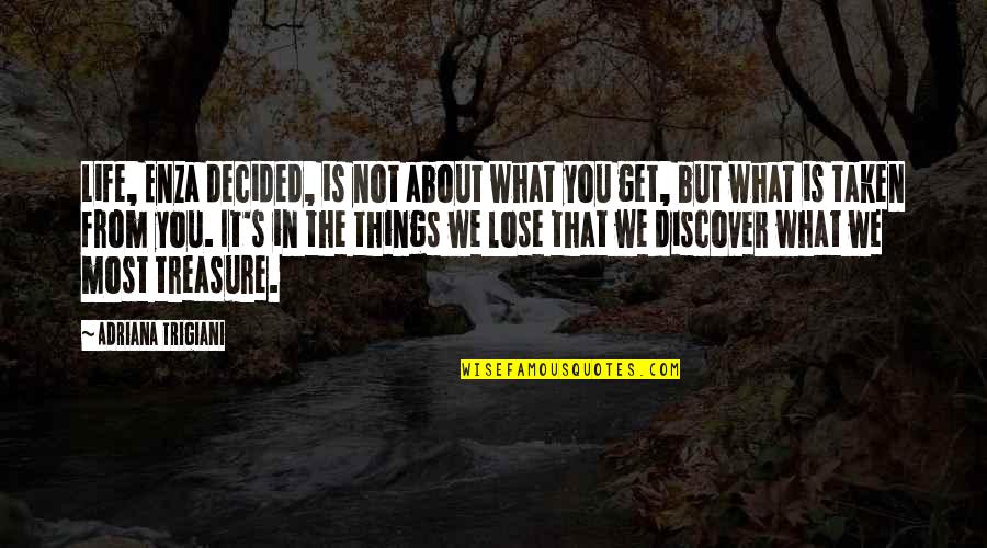 Master Morya Quotes By Adriana Trigiani: Life, Enza decided, is not about what you Master Morya Quotes By Adriana Trigiani: Life, Enza decided, is not about what you