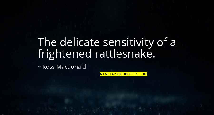 Master Of Disguise Quotes By Ross Macdonald: The delicate sensitivity of a frightened rattlesnake.