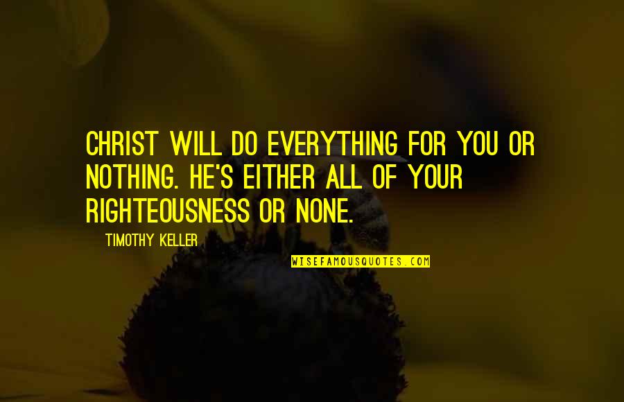 Master Of Disguise Quotes By Timothy Keller: Christ will do everything for you or nothing.