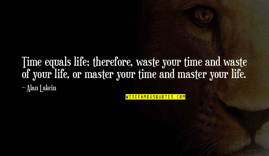 Master Of Life Quotes By Alan Lakein: Time equals life; therefore, waste your time and