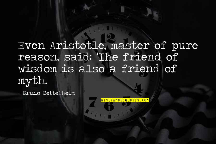 Master Of Life Quotes By Bruno Bettelheim: Even Aristotle, master of pure reason, said: 'The