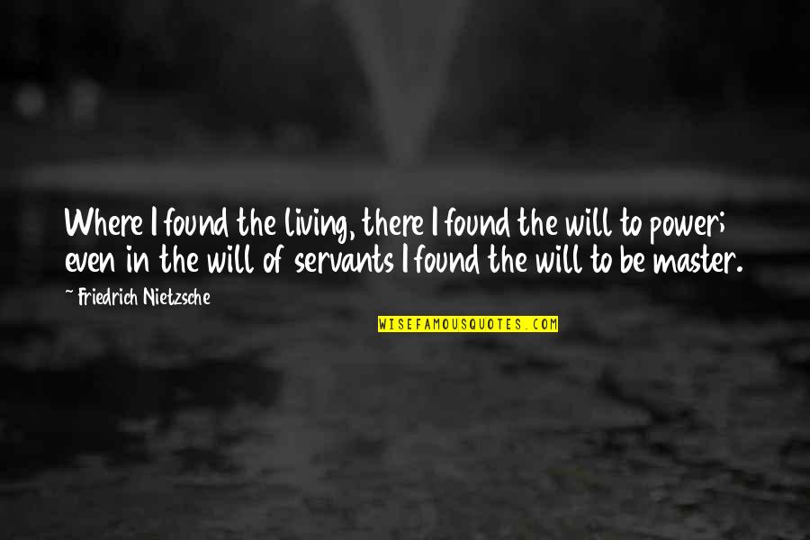 Master Of Life Quotes By Friedrich Nietzsche: Where I found the living, there I found