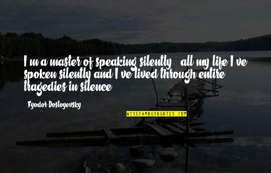 Master Of Life Quotes By Fyodor Dostoyevsky: I'm a master of speaking silently - all