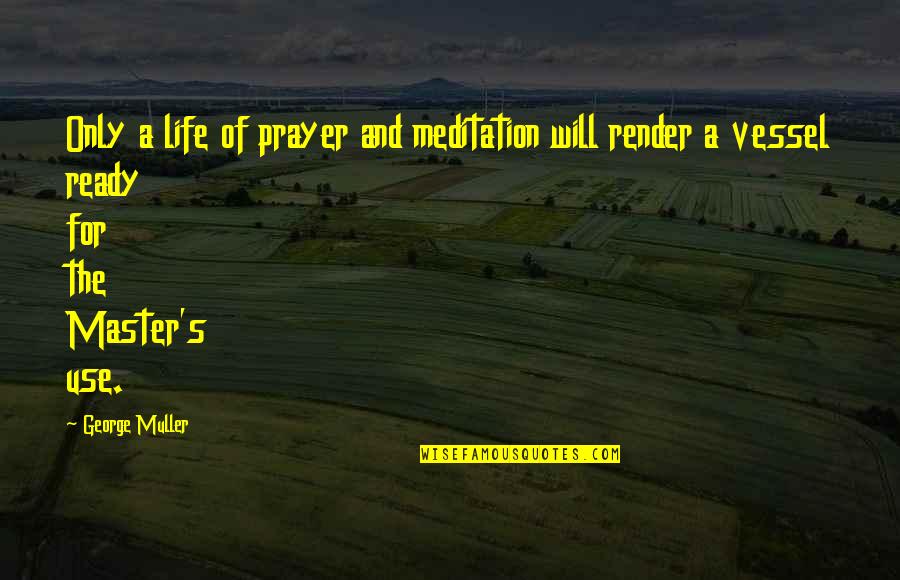 Master Of Life Quotes By George Muller: Only a life of prayer and meditation will