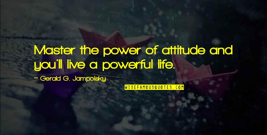 Master Of Life Quotes By Gerald G. Jampolsky: Master the power of attitude and you'll live
