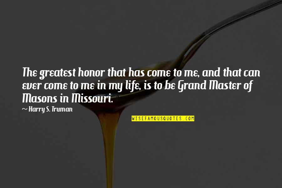 Master Of Life Quotes By Harry S. Truman: The greatest honor that has come to me,