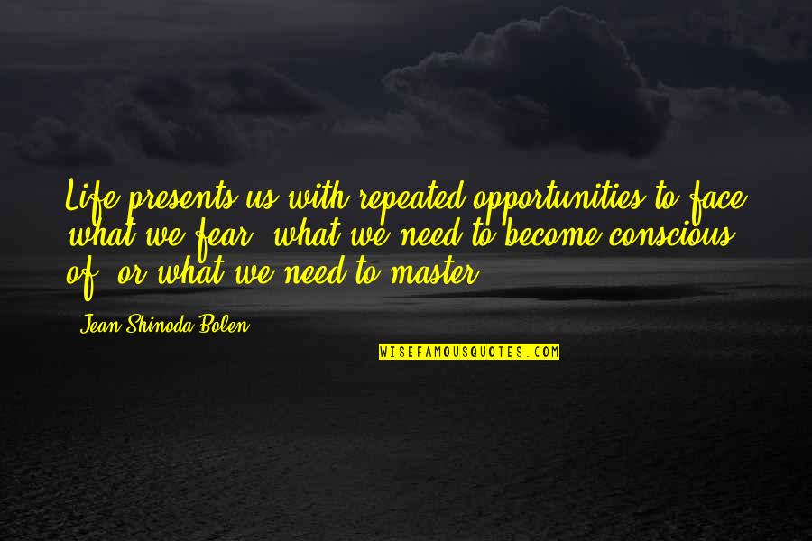 Master Of Life Quotes By Jean Shinoda Bolen: Life presents us with repeated opportunities to face