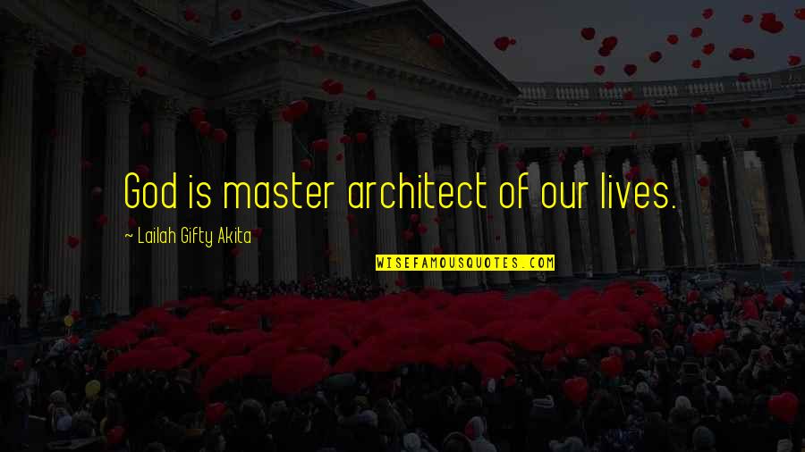 Master Of Life Quotes By Lailah Gifty Akita: God is master architect of our lives.