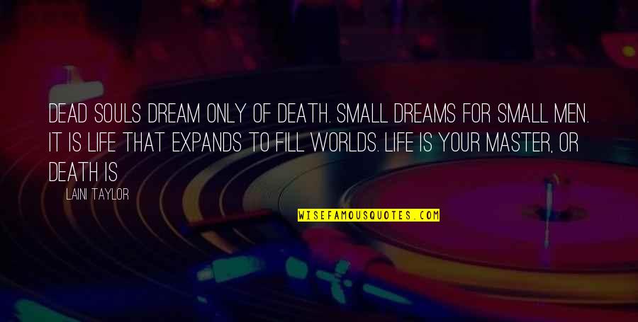 Master Of Life Quotes By Laini Taylor: Dead souls dream only of death. Small dreams