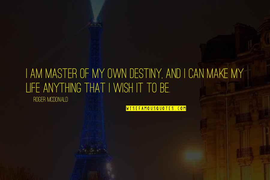 Master Of Life Quotes By Roger McDonald: I am master of my own destiny, and