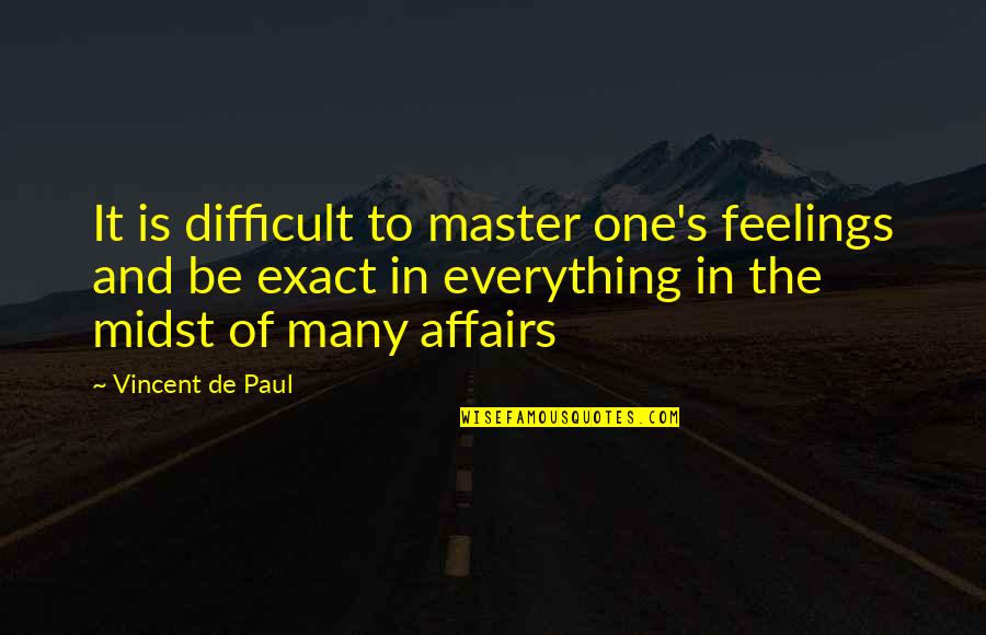 Master Of Many Quotes By Vincent De Paul: It is difficult to master one's feelings and Master Of Many Quotes By Vincent De Paul: It is difficult to master one's feelings and