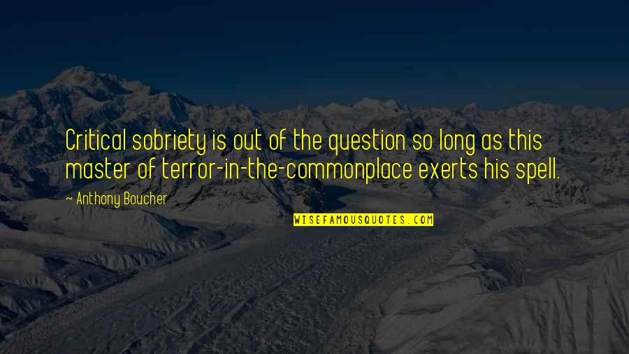 Master Of Masters Quotes By Anthony Boucher: Critical sobriety is out of the question so Master Of Masters Quotes By Anthony Boucher: Critical sobriety is out of the question so