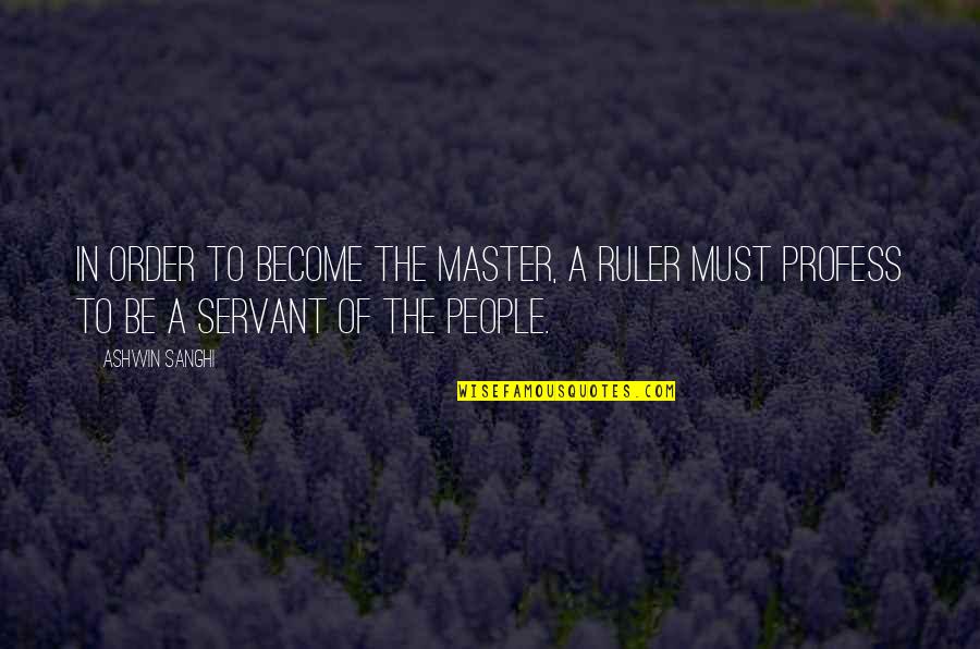 Master Of Masters Quotes By Ashwin Sanghi: In order to become the master, a ruler
