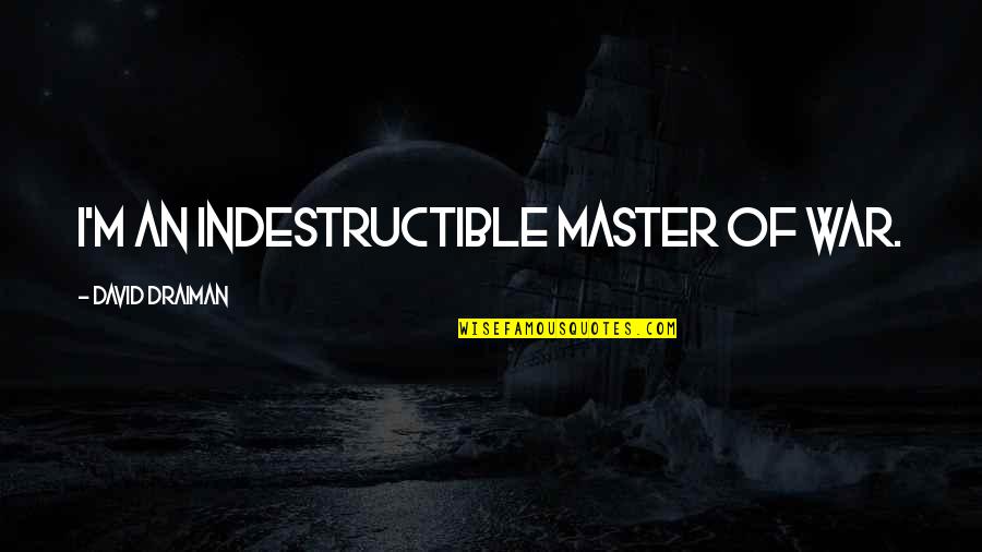 Master Of Masters Quotes By David Draiman: I'm an indestructible master of war. Master Of Masters Quotes By David Draiman: I'm an indestructible master of war.