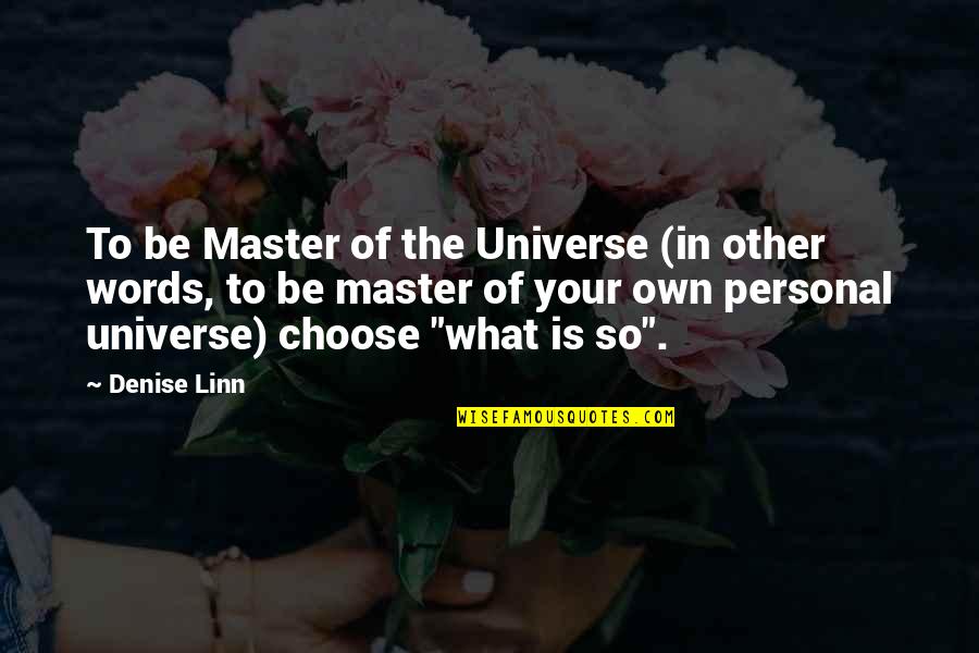 Master Of Masters Quotes By Denise Linn: To be Master of the Universe (in other Master Of Masters Quotes By Denise Linn: To be Master of the Universe (in other