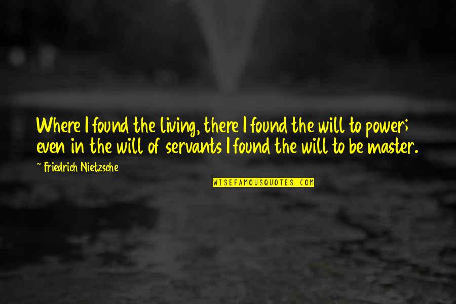 Master Of Masters Quotes By Friedrich Nietzsche: Where I found the living, there I found Master Of Masters Quotes By Friedrich Nietzsche: Where I found the living, there I found