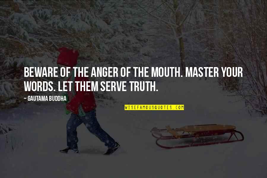Master Of Masters Quotes By Gautama Buddha: Beware of the anger of the mouth. Master