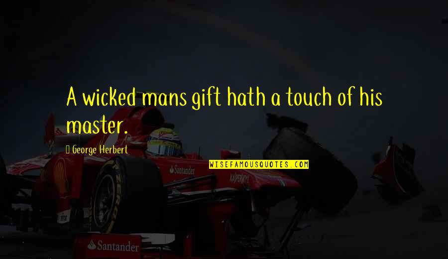 Master Of Masters Quotes By George Herbert: A wicked mans gift hath a touch of Master Of Masters Quotes By George Herbert: A wicked mans gift hath a touch of