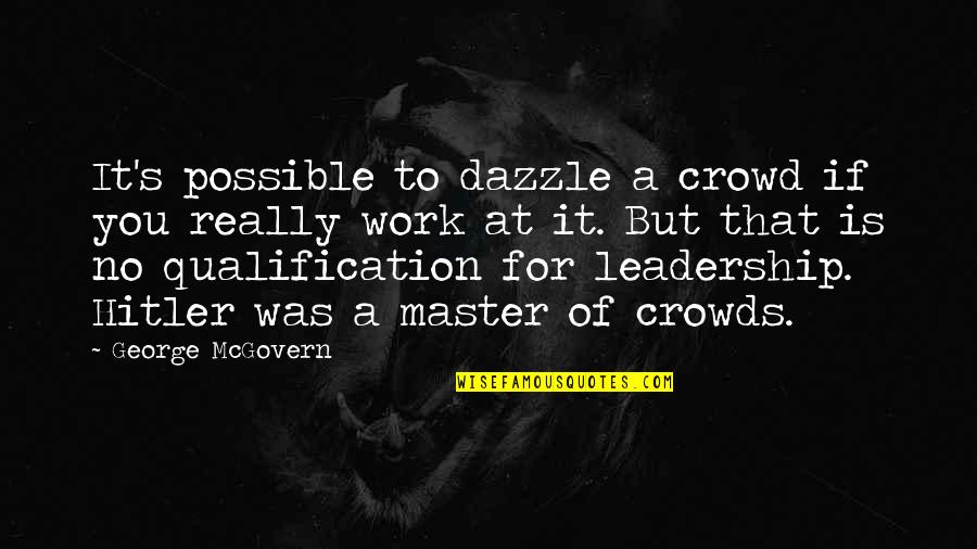 Master Of Masters Quotes By George McGovern: It's possible to dazzle a crowd if you Master Of Masters Quotes By George McGovern: It's possible to dazzle a crowd if you
