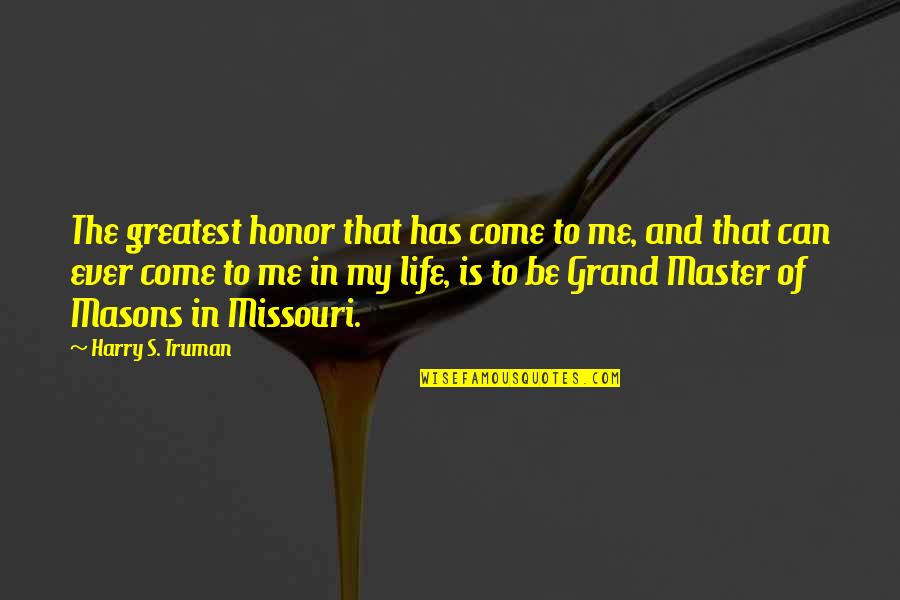 Master Of Masters Quotes By Harry S. Truman: The greatest honor that has come to me, Master Of Masters Quotes By Harry S. Truman: The greatest honor that has come to me,