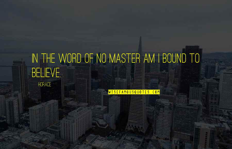 Master Of Masters Quotes By Horace: In the word of no master am I