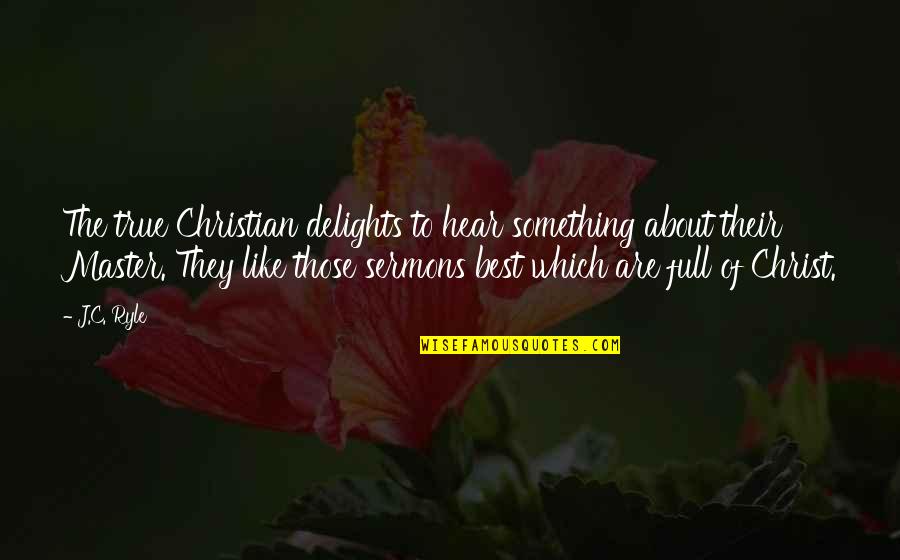 Master Of Masters Quotes By J.C. Ryle: The true Christian delights to hear something about Master Of Masters Quotes By J.C. Ryle: The true Christian delights to hear something about