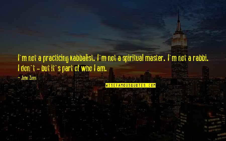 Master Of Masters Quotes By John Zorn: I'm not a practicing kabbalist. I'm not a Master Of Masters Quotes By John Zorn: I'm not a practicing kabbalist. I'm not a