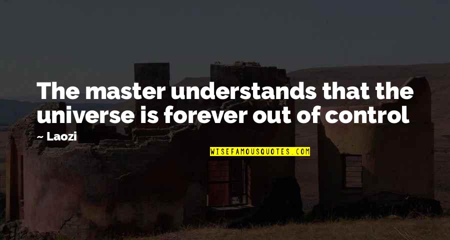 Master Of Masters Quotes By Laozi: The master understands that the universe is forever