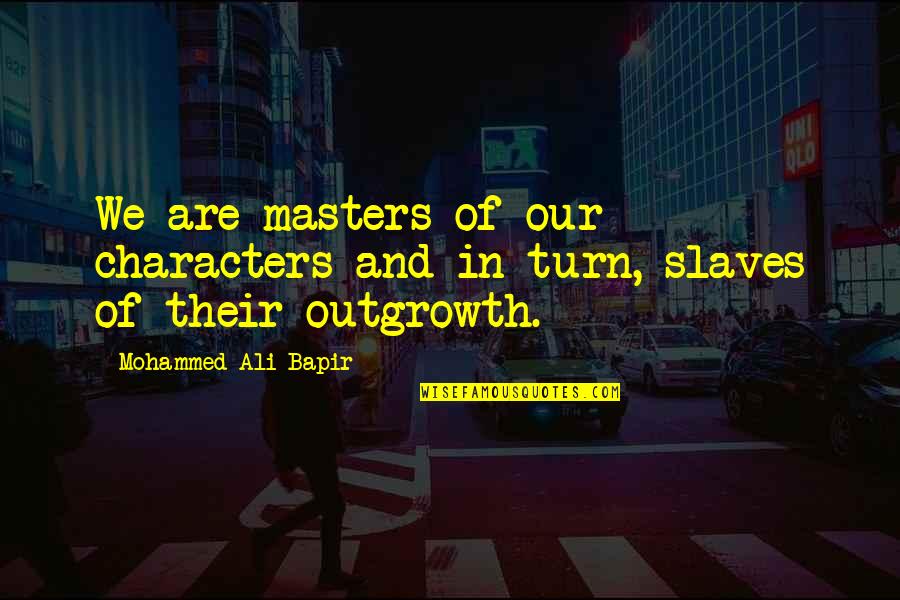 Master Of Masters Quotes By Mohammed Ali Bapir: We are masters of our characters and in Master Of Masters Quotes By Mohammed Ali Bapir: We are masters of our characters and in