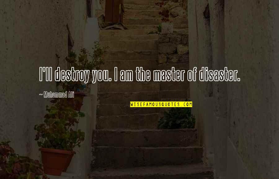 Master Of Masters Quotes By Muhammad Ali: I'll destroy you. I am the master of Master Of Masters Quotes By Muhammad Ali: I'll destroy you. I am the master of