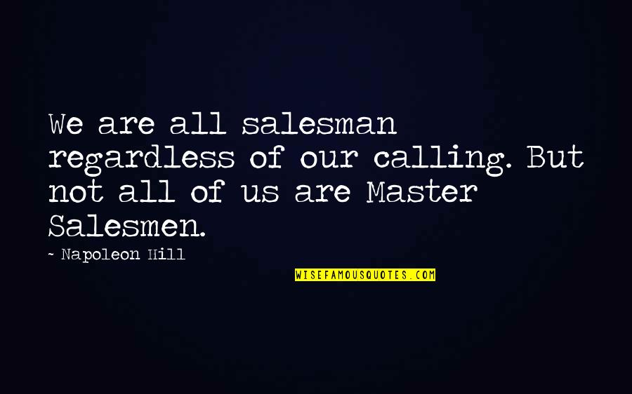 Master Of Masters Quotes By Napoleon Hill: We are all salesman regardless of our calling. Master Of Masters Quotes By Napoleon Hill: We are all salesman regardless of our calling.