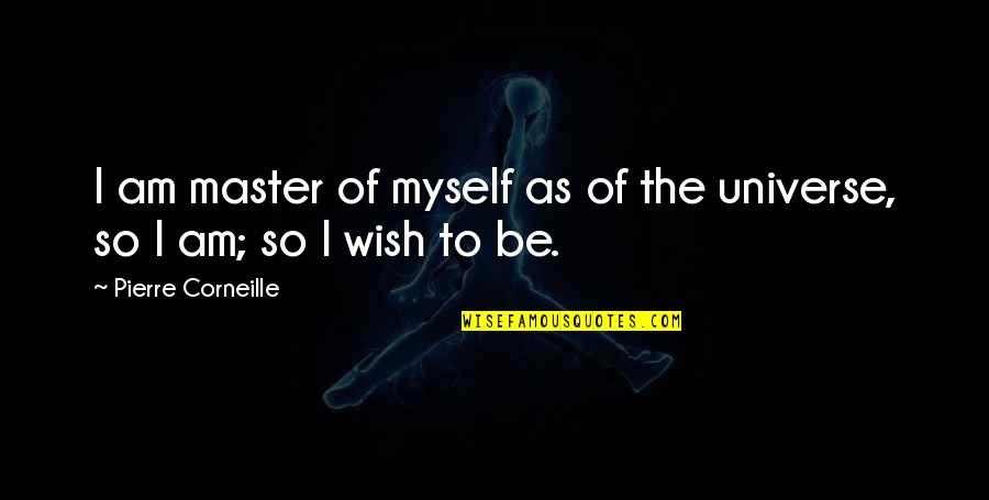 Master Of Masters Quotes By Pierre Corneille: I am master of myself as of the Master Of Masters Quotes By Pierre Corneille: I am master of myself as of the