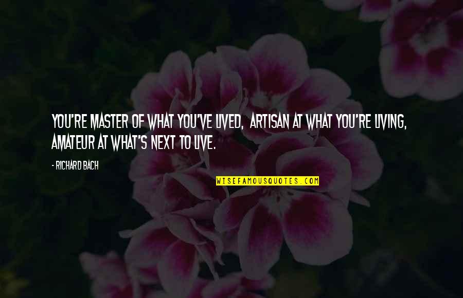 Master Of Masters Quotes By Richard Bach: You're master of what you've lived, artisan at Master Of Masters Quotes By Richard Bach: You're master of what you've lived, artisan at