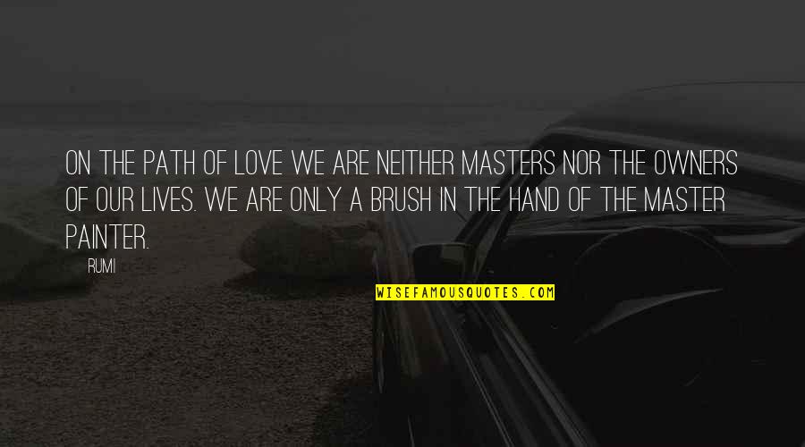 Master Of Masters Quotes By Rumi: On the path of Love we are neither Master Of Masters Quotes By Rumi: On the path of Love we are neither