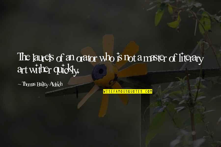 Master Of Masters Quotes By Thomas Bailey Aldrich: The laurels of an orator who is not Master Of Masters Quotes By Thomas Bailey Aldrich: The laurels of an orator who is not